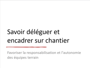 Savoir déléguer et encadrer sur chantier