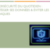 Cybersécurité du quotidien : protéger ses données et éviter les arnaques